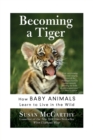 Image for Becoming A Tiger : How Baby Animals Learn To Live In The Wild