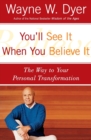 Image for You&#39;LL See it When You Believe it : The Way to Your Personal Transformation