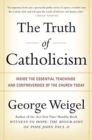 Image for The Truth of Catholicism : Inside the Esential Teachings and Controversie s of the Church Today