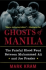 Image for Ghosts of Manila : The Fateful Blood Feud Between Muhammad Ali and Joe Frazier