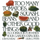 Image for Too Many Tomatoes, Squash, Beans, and Other Good Things : A Cookbook for When Your Garden Explodes