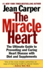 Image for The Miracle Heart : The Ultimate Guide to Preventing and Curing Heart Disease with Diet and Supplements
