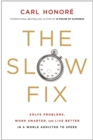 Image for The Slow Fix : Solve Problems, Work Smarter, and Live Better in a World Addicted to Speed