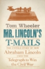 Image for Mr. Lincoln&#39;s T-Mails : The Untold Story of How Abraham Lincoln Used the Telegraph to Win the Civil War