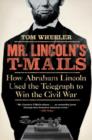 Image for Mr Lincoln&#39;s T-Mails : How Abraham Lincoln Used the Telegraph to Win the Civil War