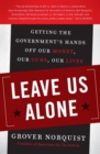 Image for Leave Us Alone : Getting the Government&#39;s Hands Off Our Money, Our Guns, Our Lives