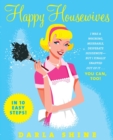 Image for Happy Housewives : I Was A Whining, Miserable, Desperate Housewife - But I Finally Snapped Out Of It...You Can, Too!