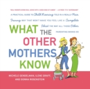 Image for What the Other Mothers Know : A Practical Guide to Child Rearing Told in a Really Nice, Funny Way That Won&#39;t Make You Feel Like a Complete Idiot the Way All Those Other Parenting Books Do