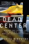Image for Dead Center : Behind the Scenes at the World&#39;s Largest Medical Examiner&#39;sOffice