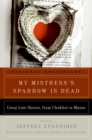 Image for My Mistress&#39;s Sparrow Is Dead : Great Love Stories, from Chekhov to Munro
