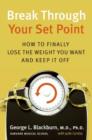 Image for Break Through Your Set Point : How to Finally Lose the Weight You Want and Keep It Off