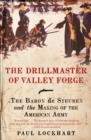 Image for The Drillmaster of Valley Forge : The Baron de Steuben and the Making of the American Army