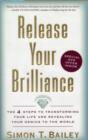 Image for Release Your Brilliance The 4 Starts to Transforming Your Life and Revea ling Your Genius to the World