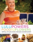 Image for Lulu Powers Food to Flowers : Simple, Stylish Food for Easy Entertaining