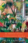 Image for Paradise Under Glass : An Amateur Creates a Conservatory Garden