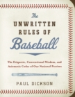 Image for The Unwritten Rules of Baseball : The Etiquette, Conventional Wisdom, and Axiomatic Codes of Our National Pastime