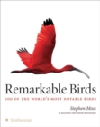 Image for Remarkable Birds : 100 of the World&#39;s Most Notable Birds
