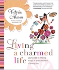 Image for Living a Charmed Life : Your Guide to Finding Magic in Every Moment of Ev ery Day