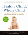 Image for Healthy Child, Whole Child : Integrating the Best of Conventional and Alt ernative Medicine to keep your Kids Healthy
