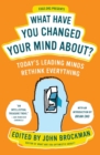 Image for What have you changed your mind about?  : today&#39;s leading minds rethink everything
