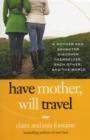 Image for Have mother, will travel  : a mother and daughter discover themselves, each other, and the world