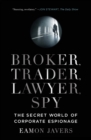 Image for Broker, trader, lawyer, spy  : the secret world of corporate espionage