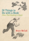 Image for 50 Things to Do with a Book : (Now That Reading Is Dead)