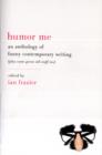 Image for Humor me  : an anthology of funny contemporary writing (plus some great old stuff, too)