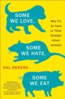 Image for Some we love, some we hate, some we eat  : why it&#39;s so hard to think straight about animals