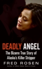 Image for Deadly Angel : The Bizarre True Story of Alaska&#39;s Killer Stripper