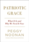 Image for Patriotic Grace : What It Is and Why We Need It Now