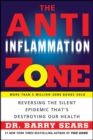 Image for The anti-inflammation zone: reversing the silent epidemic that&#39;s destroying our health