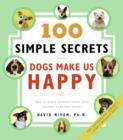Image for 100 simple secrets why dogs make us happy: the science behind what dog lovers already know