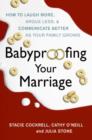 Image for Baby-proofing your marriage: how to laugh more, argue less, and communicate better as your family grows