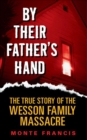 Image for By their father&#39;s hand: the true story of the Wesson family massacre