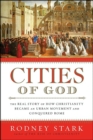 Image for Cities of God: The Real Story of How Christianity Became an Urban Movement and Conquered Rome