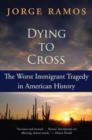 Image for Dying to Cross: The Worst Immigrant Tragedy in American History.