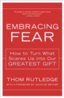 Image for Embracing fear: how to turn what scares us into our greatest gift