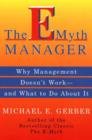 Image for The e-myth manager: why management doesn't work - and what to do about it