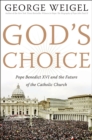 Image for God&#39;s choice: Pope Benedict XVI and the future of the Catholic Church