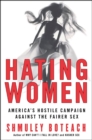Image for Hating women: America&#39;s hostile campaign against the fairer sex