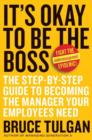 Image for It&#39;s okay to be the boss: the step-by-step guide to becoming the manager your employees need