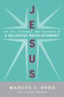 Image for Jesus: uncovering the life, teachings, and relevance of a religious revolutionary
