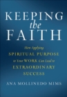 Image for Keeping the faith: how applying spiritual purpose to your work can lead to extraordinary success