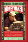 Image for Moneymaker: how an amateur poker player turned $40 into $2.5 million at the World Series of Poker