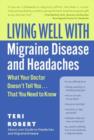 Image for Living well with migraine disease and headaches: what your doctor doesn&#39;t tell you, that you need to know