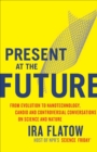 Image for Present at the future: from evolution to nanotechnology, candid and controversial conversations on science and nature