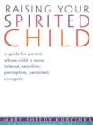 Image for Raising Your Spirited Child: A Guide for Parents Whose Child Is More Intense, Sensitive, Persistent, Energetic.
