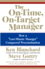 Image for The On-time, On-target Manager: How a &quot;last-minute Manager&quot; Conquered Procrastination