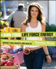 Image for Raw food life force energy: enter a totally new stratosphere of weight loss, beauty, and health